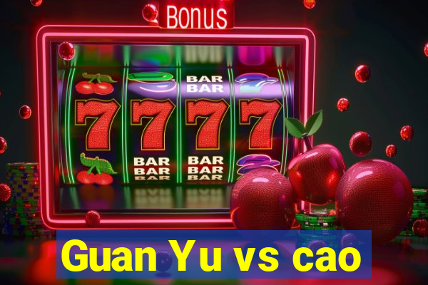 Guan Yu vs cao